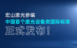 重磅｜宏山激光參編中國首個激光設備類國際標準，正式發布！